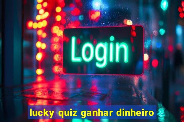 lucky quiz ganhar dinheiro